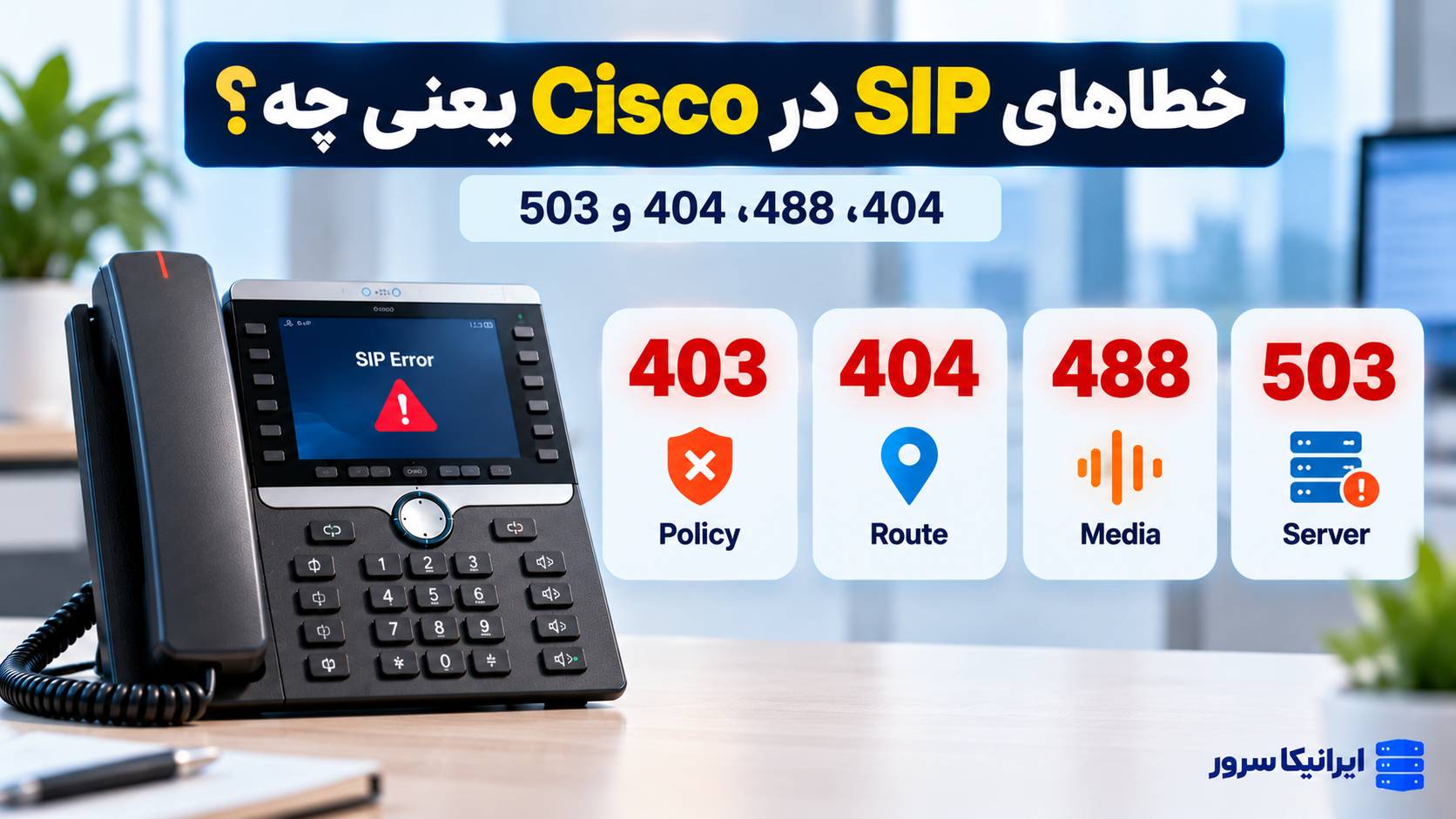 چرا تلفن Cisco خطای SIP 403، 404، 488 یا 503 می‌دهد؟ علت و روش رفع مشکل