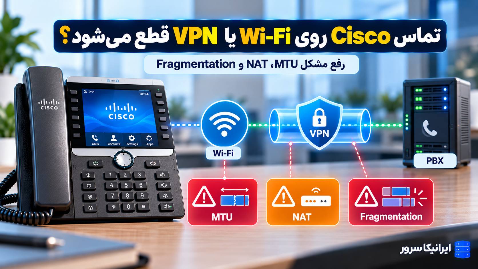 چرا تلفن Cisco VoIP روی VPN و Wi-Fi مشکل دارد؟ رفع MTU، NAT و Fragmentation